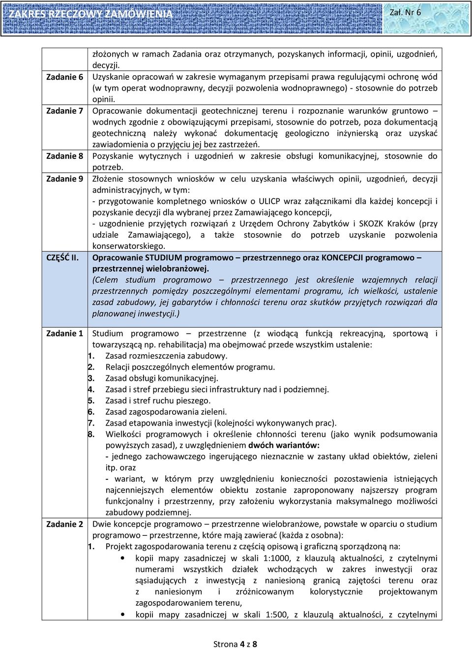 Zadanie 7 Opracowanie dokumentacji geotechnicznej terenu i rozpoznanie warunków gruntowo wodnych zgodnie z obowiązującymi przepisami, stosownie do potrzeb, poza dokumentacją geotechniczną należy
