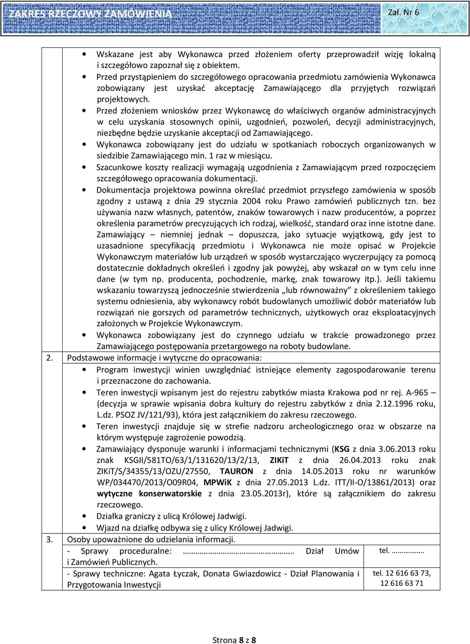 Przed złożeniem wniosków przez Wykonawcę do właściwych organów administracyjnych w celu uzyskania stosownych opinii, uzgodnień, pozwoleń, decyzji administracyjnych, niezbędne będzie uzyskanie