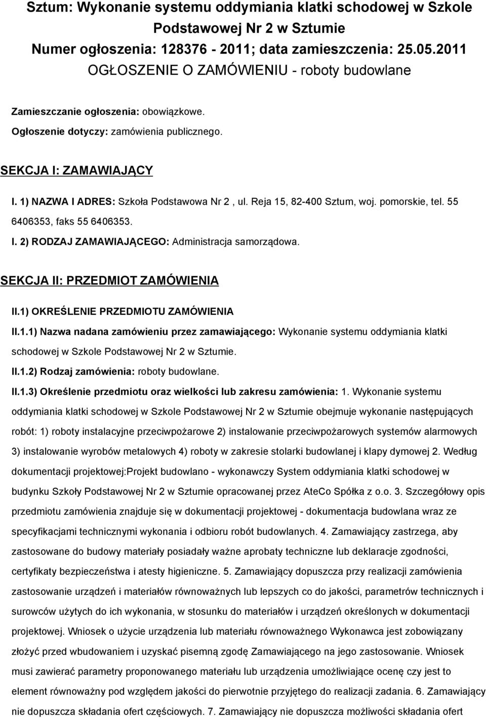 1) NAZWA I ADRES: Szkoła Podstawowa Nr 2, ul. Reja 15, 82-400 Sztum, woj. pomorskie, tel. 55 6406353, faks 55 6406353. I. 2) RODZAJ ZAMAWIAJĄCEGO: Administracja samorządowa.