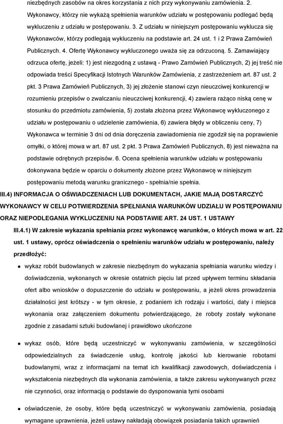 Z udziału w niniejszym postępowaniu wyklucza się Wykonawców, którzy podlegają wykluczeniu na podstawie art. 24 ust. 1 i 2 Prawa Zamówień Publicznych. 4.