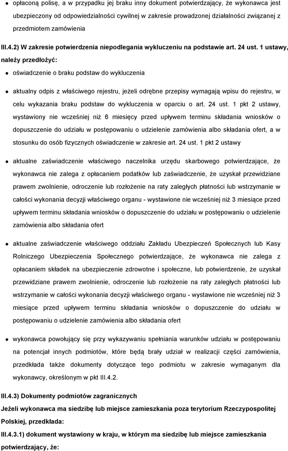 1 ustawy, należy przedłożyć: oświadczenie o braku podstaw do wykluczenia aktualny odpis z właściwego rejestru, jeżeli odrębne przepisy wymagają wpisu do rejestru, w celu wykazania braku podstaw do