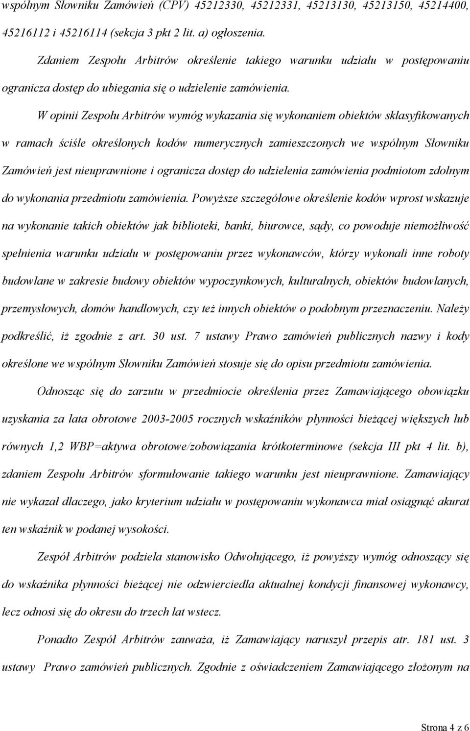 W opinii Zespołu Arbitrów wymóg wykazania się wykonaniem obiektów sklasyfikowanych w ramach ściśle określonych kodów numerycznych zamieszczonych we wspólnym Słowniku Zamówień jest nieuprawnione i