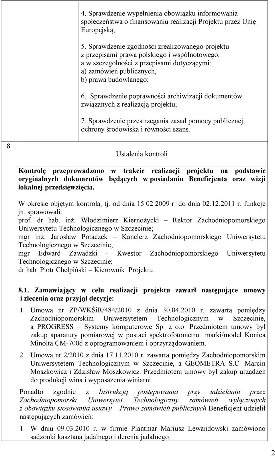 Sprawdzenie poprawności archiwizacji dokumentów związanych z realizacją projektu; 7. Sprawdzenie przestrzegania zasad pomocy publicznej, ochrony środowiska i równości szans.