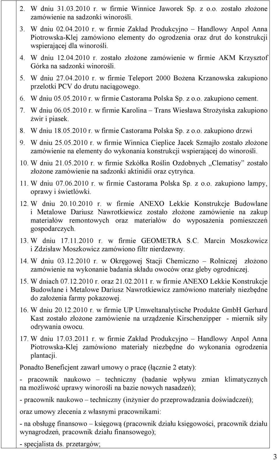 6. W dniu 05.05.2010 r. w firmie Castorama Polska Sp. z o.o. zakupiono cement. 7. W dniu 06.05.2010 r. w firmie Karolina Trans Wiesława Strożyńska zakupiono żwir i piasek. 8. W dniu 18.05.2010 r. w firmie Castorama Polska Sp. z o.o. zakupiono drzwi 9.