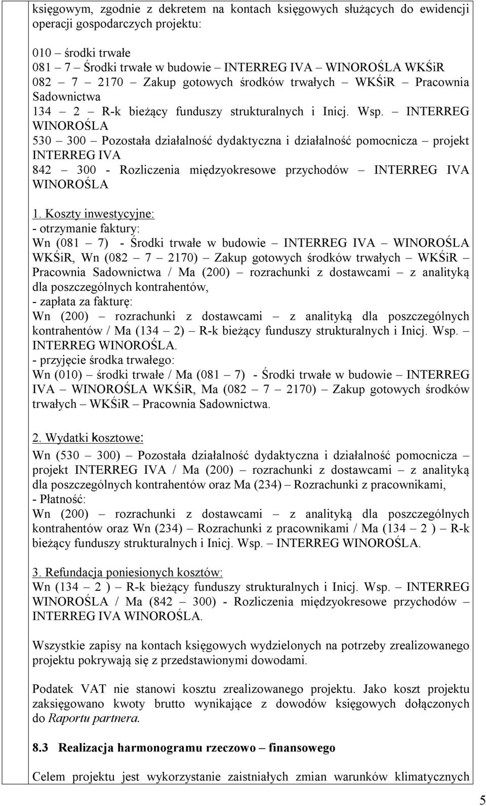 INTERREG WINOROŚLA 530 300 Pozostała działalność dydaktyczna i działalność pomocnicza projekt INTERREG IVA 842 300 - Rozliczenia międzyokresowe przychodów INTERREG IVA WINOROŚLA 1.