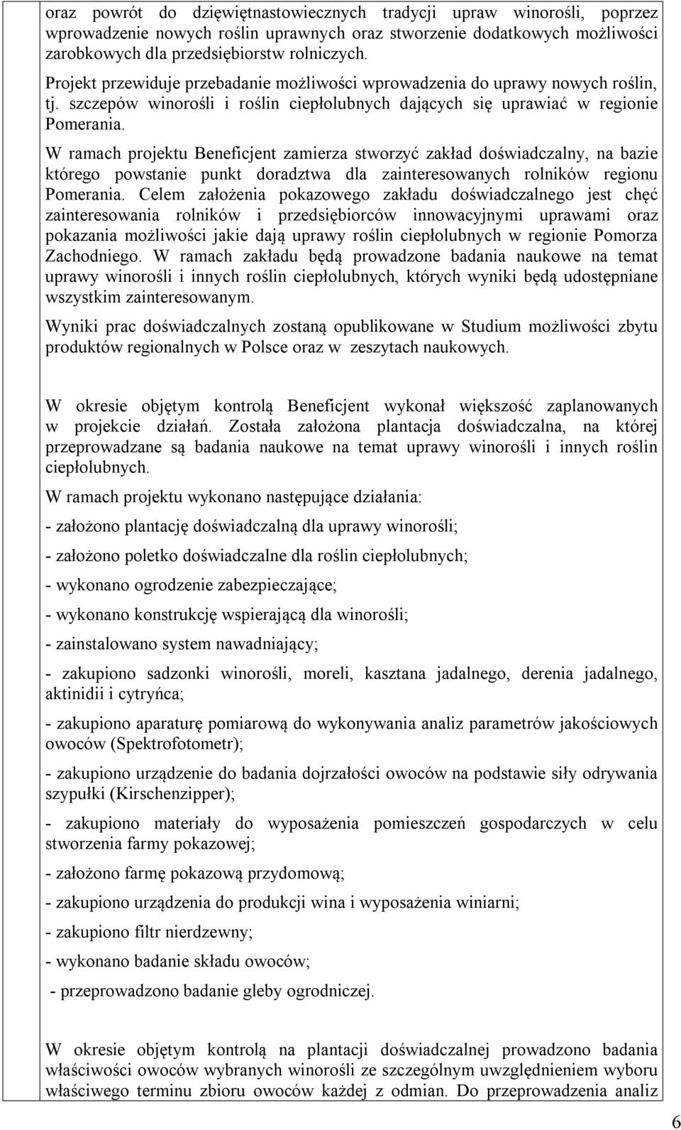 W ramach projektu Beneficjent zamierza stworzyć zakład doświadczalny, na bazie którego powstanie punkt doradztwa dla zainteresowanych rolników regionu Pomerania.