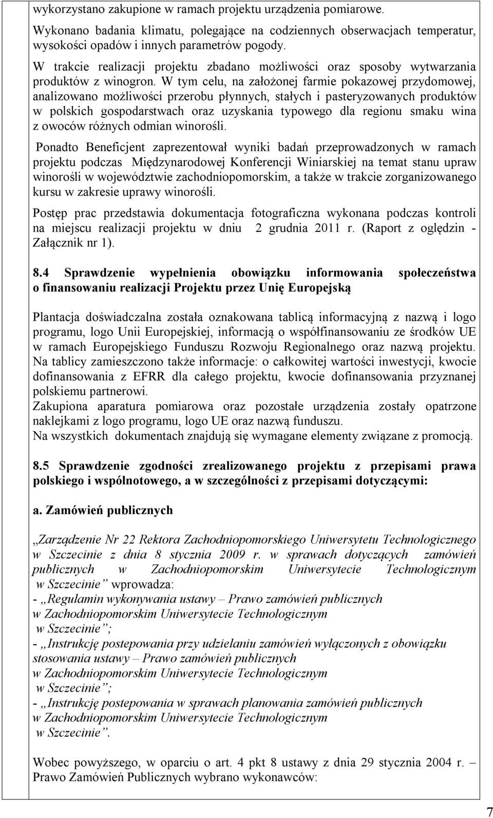 W tym celu, na założonej farmie pokazowej przydomowej, analizowano możliwości przerobu płynnych, stałych i pasteryzowanych produktów w polskich gospodarstwach oraz uzyskania typowego dla regionu
