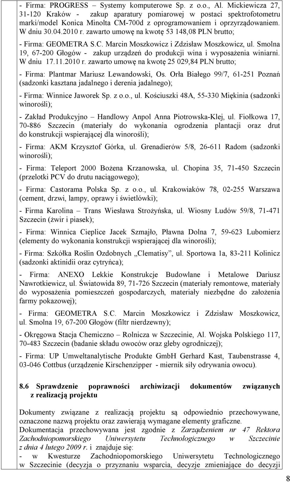 zawarto umowę na kwotę 53 148,08 PLN brutto; - Firma: GEOMETRA S.C. Marcin Moszkowicz i Zdzisław Moszkowicz, ul. Smolna 19, 67-200 Głogów - zakup urządzeń do produkcji wina i wyposażenia winiarni.