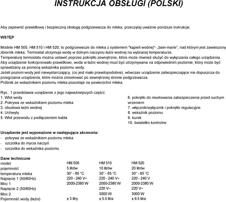 Termostat utrzymuje wodę w dolnym naczyniu łaźni wodnej na wybranej temperaturze.