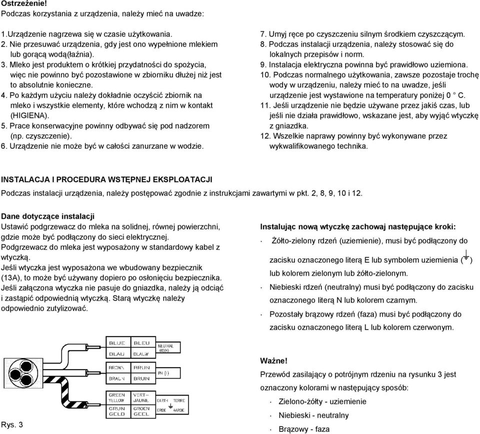 Mleko jest produktem o krótkiej przydatności do spożycia, więc nie powinno być pozostawione w zbiorniku dłużej niż jest to absolutnie konieczne. 4.