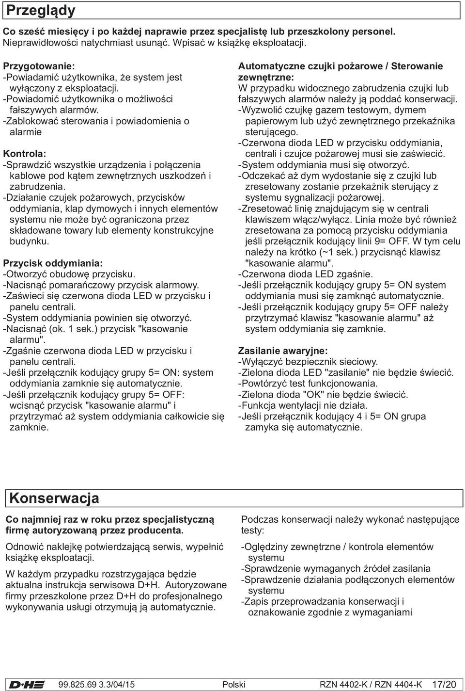 -Zablokowaæ sterowania i powiadomienia o alarmie : -Sprawdziæ wszystkie urz¹dzenia i po³¹czenia kablowe pod k¹tem zewnêtrznych uszkodzeñ i zabrudzenia.