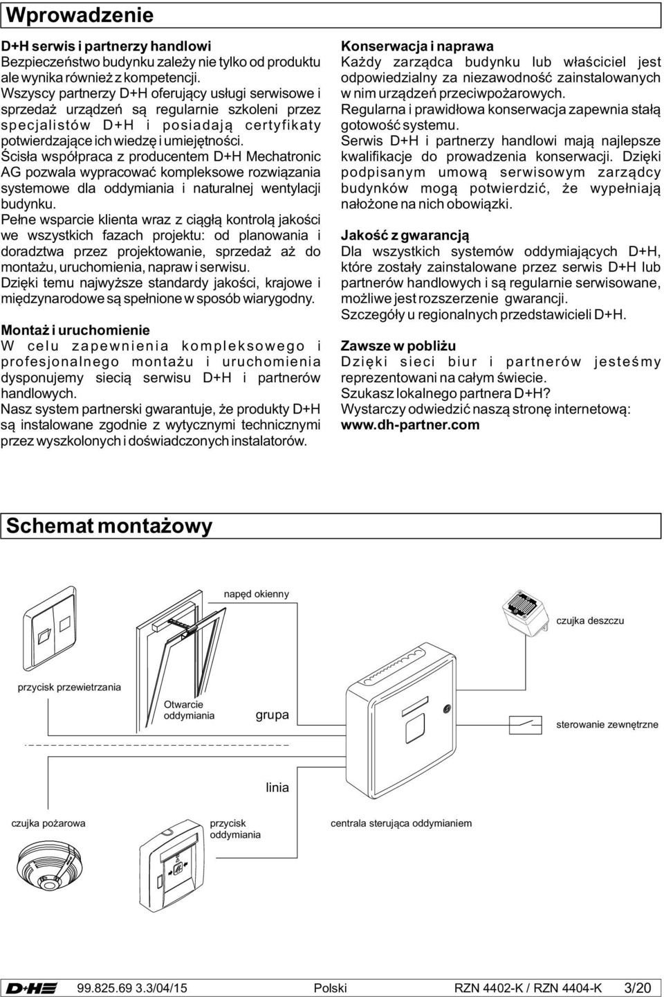 Ścisła współpraca z producentem D+H Mechatronic AG pozwala wypracować kompleksowe rozwiązania systemowe dla oddymiania i naturalnej wentylacji budynku.