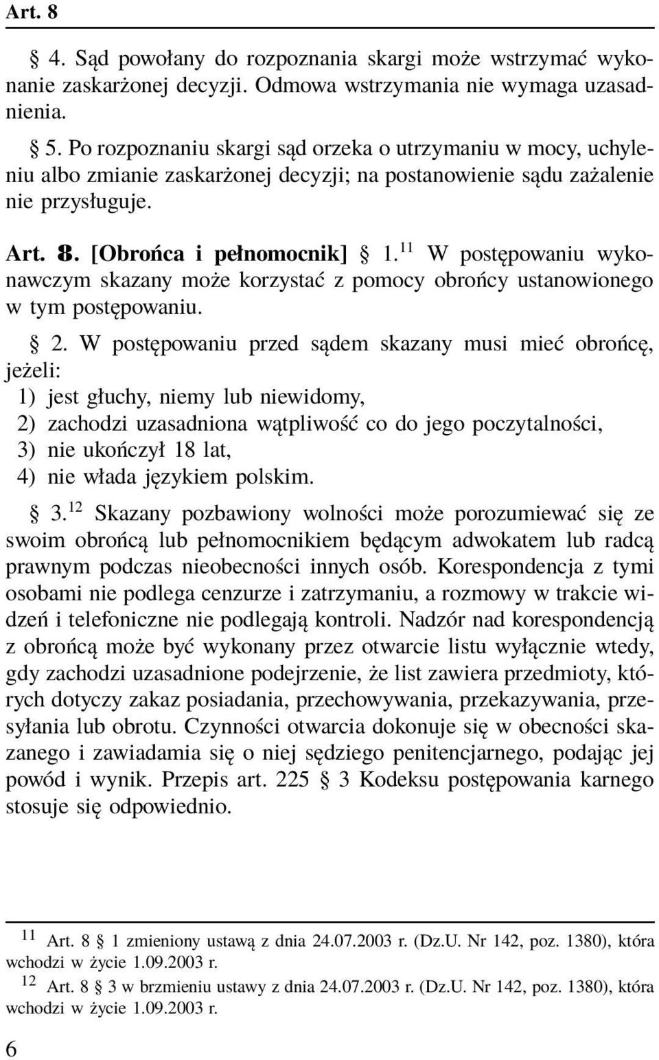 11 W postępowaniu wykonawczym skazany może korzystać z pomocy obrońcy ustanowionego w tym postępowaniu. 2.