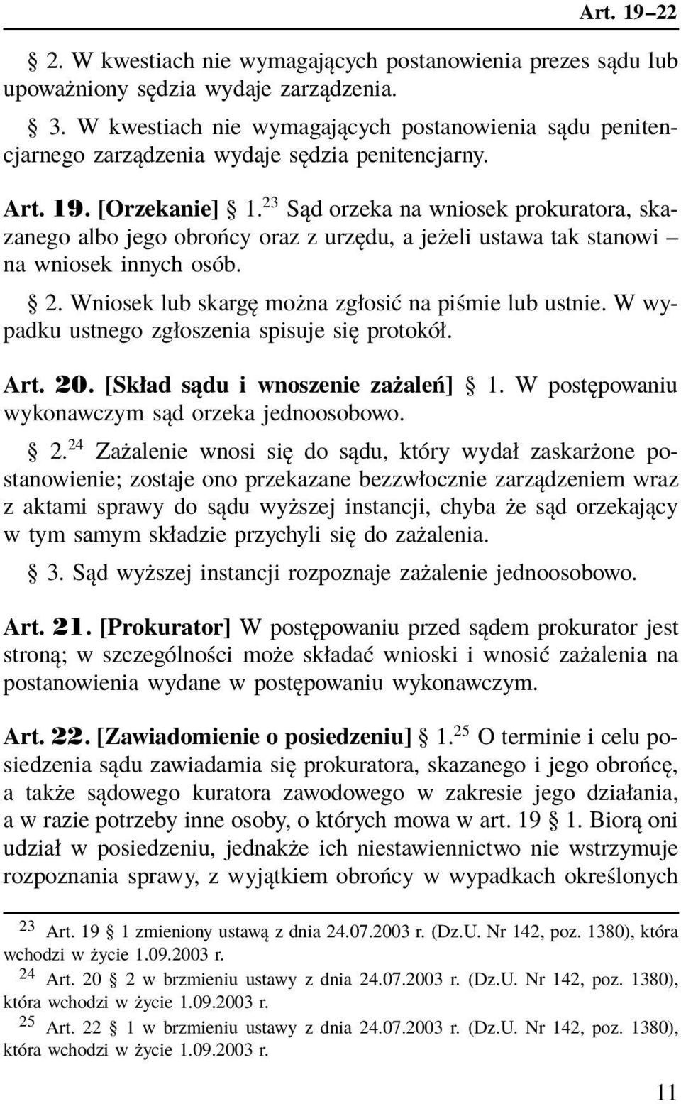 23 Sąd orzeka na wniosek prokuratora, skazanego albo jego obrońcy oraz z urzędu, a jeżeli ustawa tak stanowi na wniosek innych osób. 2. Wniosek lub skargę można zgłosić na piśmie lub ustnie.