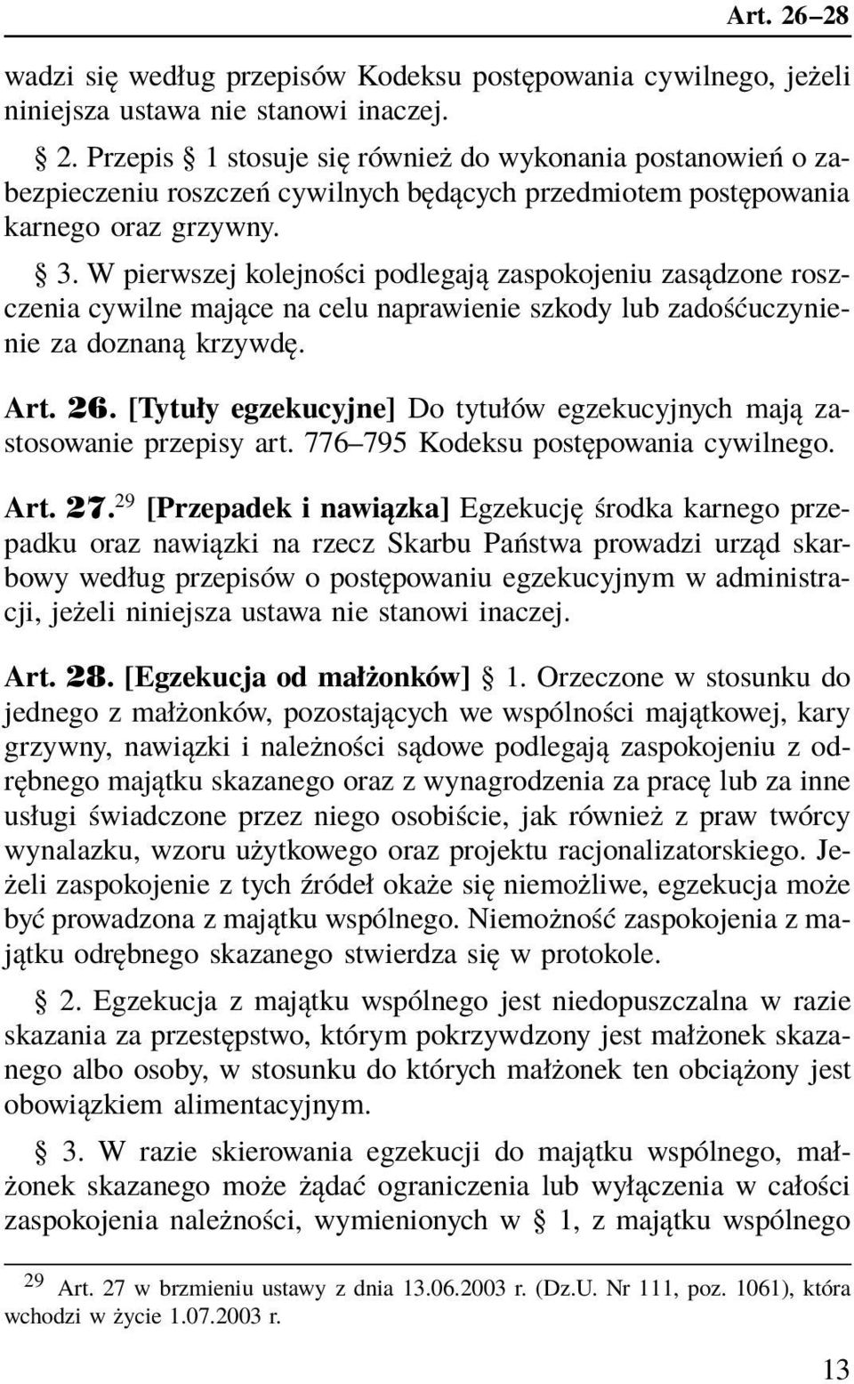 [Tytuły egzekucyjne] Do tytułów egzekucyjnych mają zastosowanie przepisy art. 776 795 Kodeksu postępowania cywilnego. Art. 27.