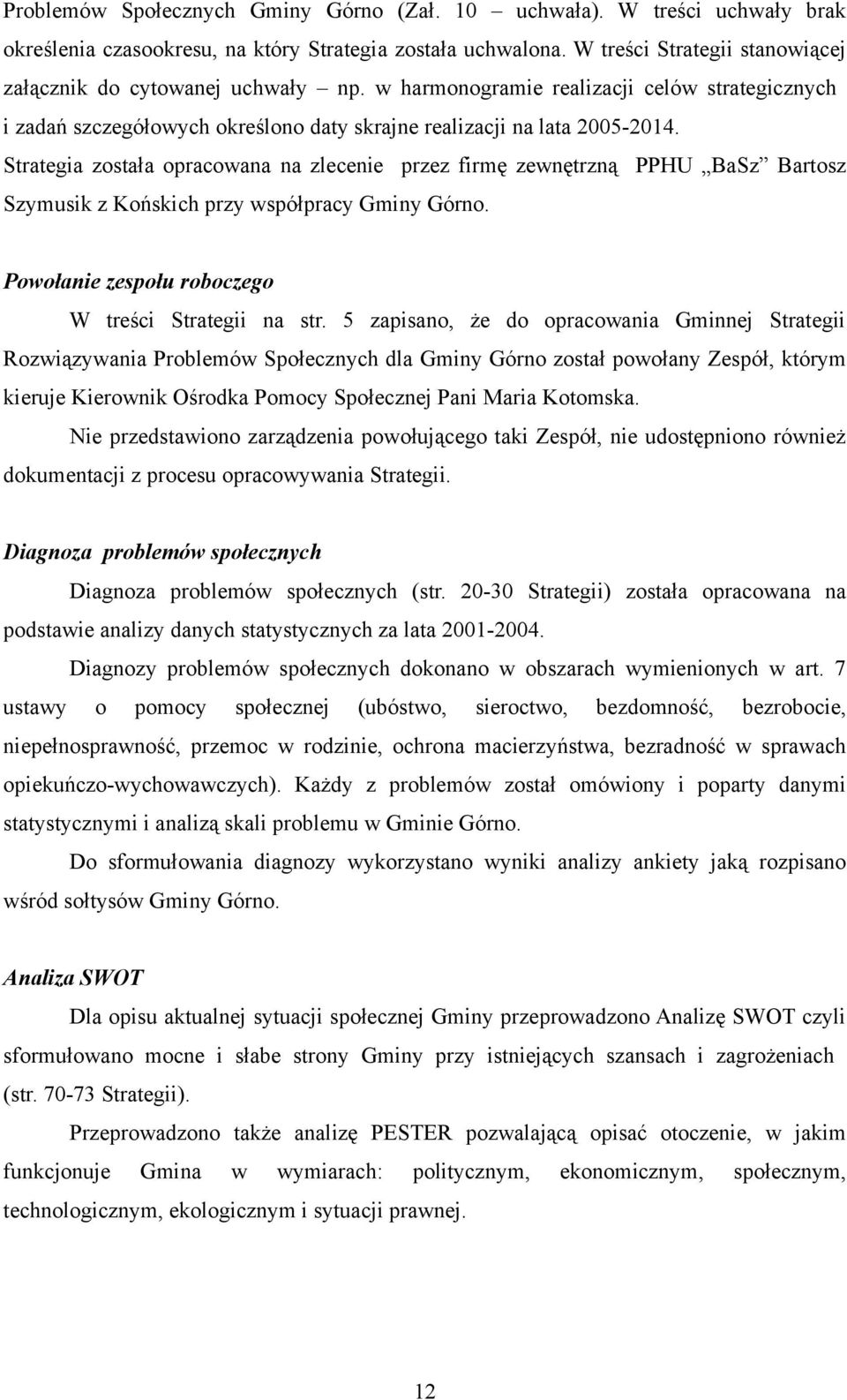 Strategia została opracowana na zlecenie przez firmę zewnętrzną PPHU BaSz Bartosz Szymusik z Końskich przy współpracy Gminy Górno. Powołanie zespołu roboczego W treści Strategii na str.