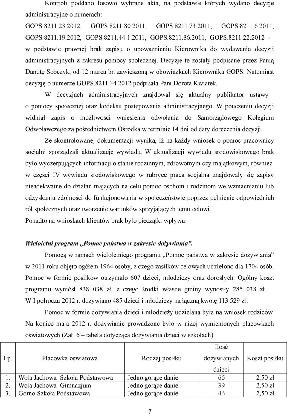 Decyzje te zostały podpisane przez Panią Danutę Sobczyk, od 12 marca br. zawieszoną w obowiązkach Kierownika GOPS. Natomiast decyzję o numerze GOPS.8211.34.2012 podpisała Pani Dorota Kwiatek.