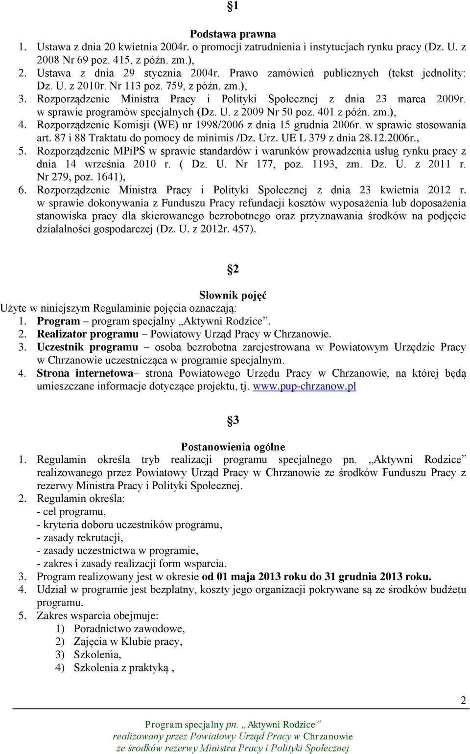 w sprawie programów specjalnych (Dz. U. z 2009 Nr 50 poz. 401 z późn. zm.), 4. Rozporządzenie Komisji (WE) nr 1998/2006 z dnia 15 grudnia 2006r. w sprawie stosowania art.