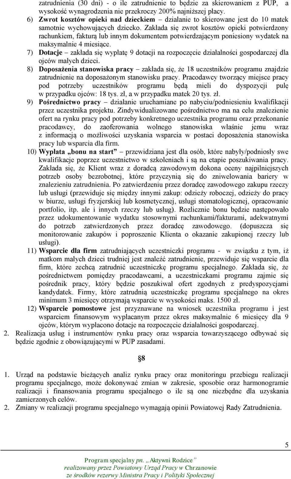 Zakłada się zwrot kosztów opieki potwierdzony rachunkiem, fakturą lub innym dokumentem potwierdzającym poniesiony wydatek na maksymalnie 4 miesiące.