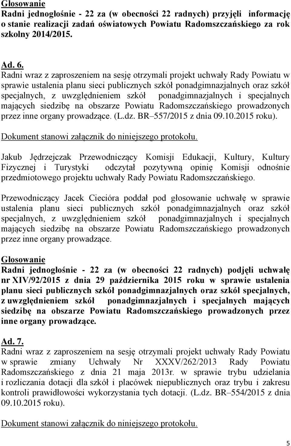 ponadgimnazjalnych i specjalnych mających siedzibę na obszarze Powiatu Radomszczańskiego prowadzonych przez inne organy prowadzące. (L.dz. BR 557/2015 z dnia 09.10.2015 roku).