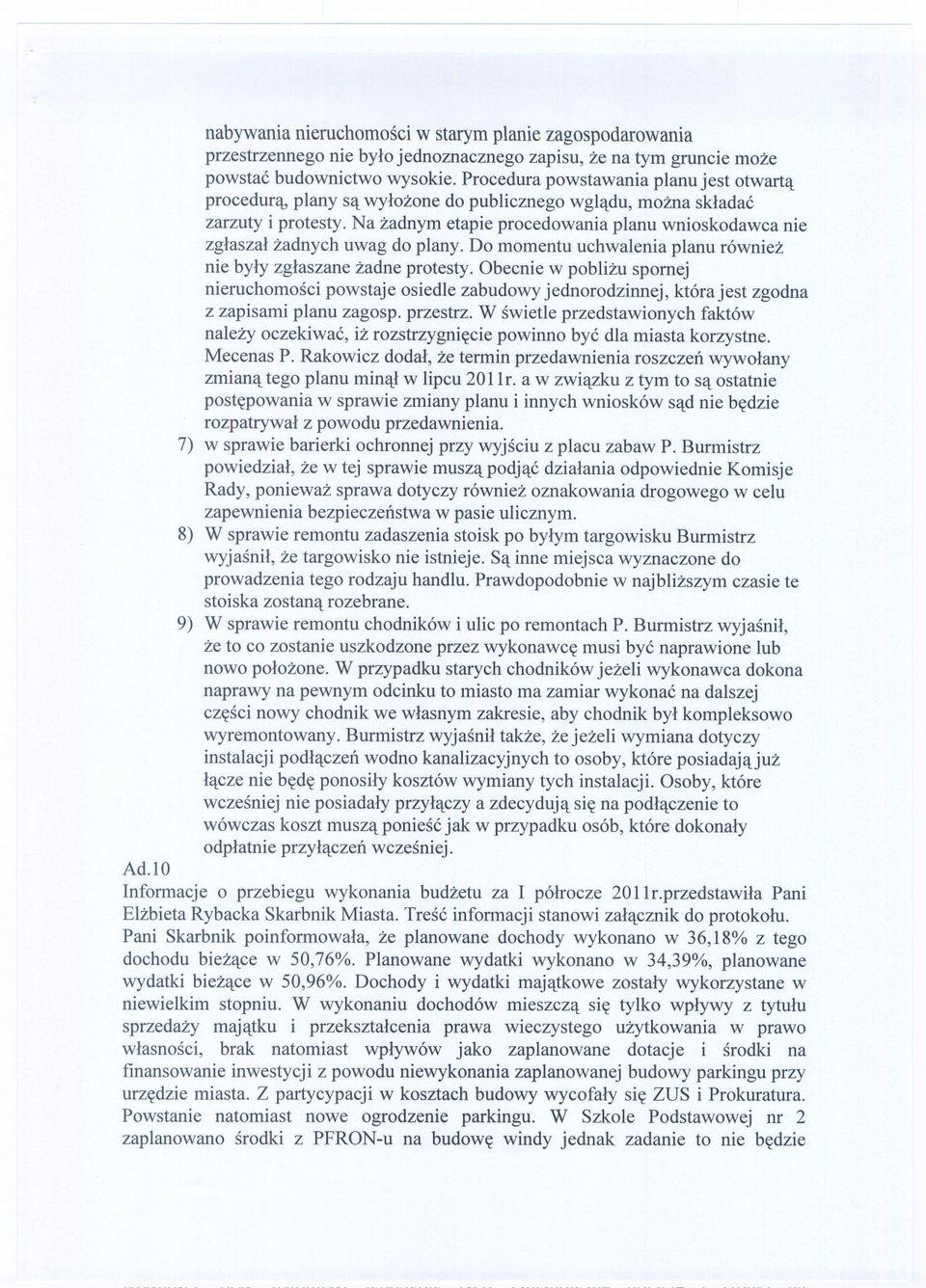 Na zadnym etapie procedowania planu wnioskodawca nie zglaszal zadnych uwag do plany. Do momentu uchwalenia planu równiez nie byly zglaszane zadne protesty.