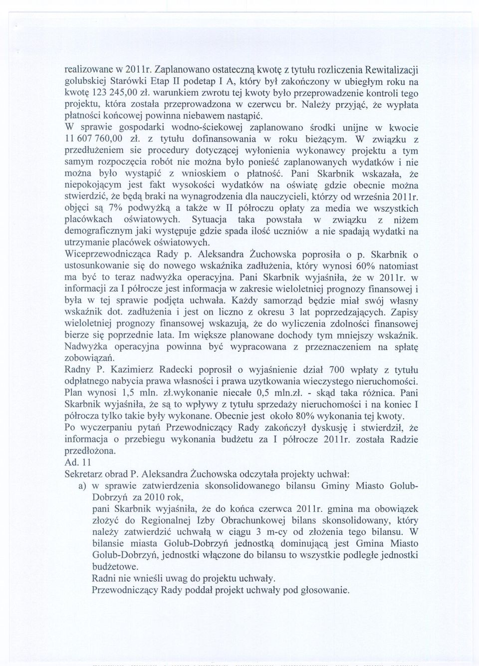 W sprawie gospodarki wodno-sciekowej zaplanowano srodki unijne w kwocie 11 607760,00 zl. z tytulu dofinansowania w roku biezacym.