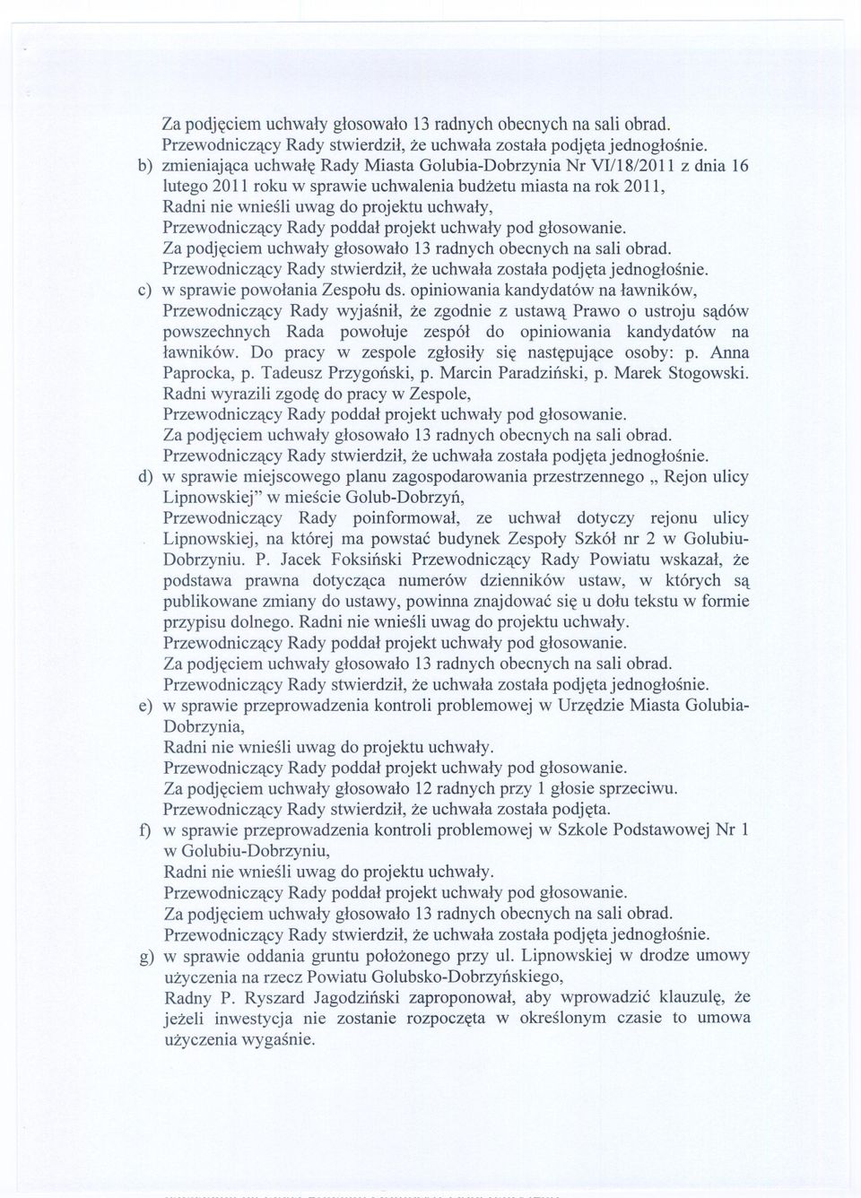 opiniowania kandydatów na lawników, Przewodniczacy Rady wyjasnil, ze zgodnie z ustawa Prawo o ustroju sadów powszechnych Rada powoluje zespól do opiniowania kandydatów na lawników.