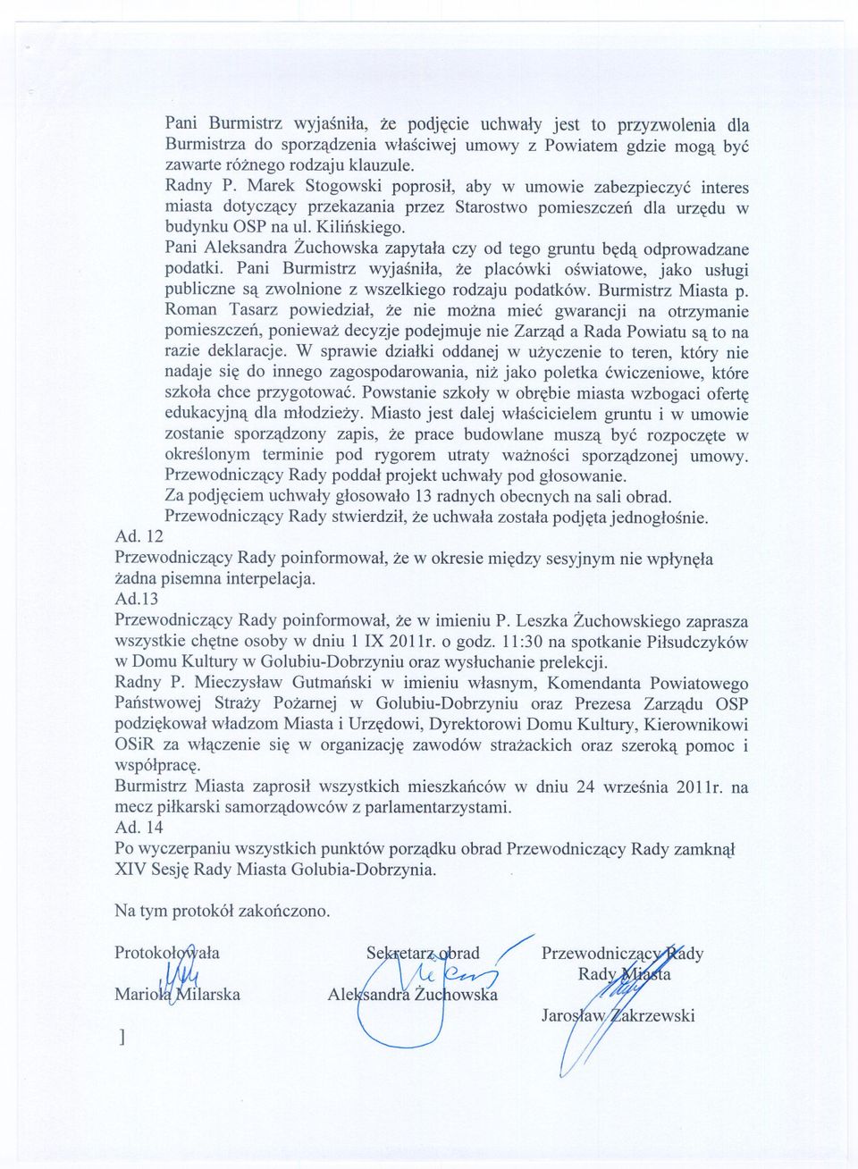 Pani Aleksandra Zuchowska zapytala czy od tego gruntu beda odprowadzane podatki. Pani Burmistrz wyjasnila, ze placówki oswiatowe, jako uslugi publiczne sa zwolnione z wszelkiego rodzaju podatków.