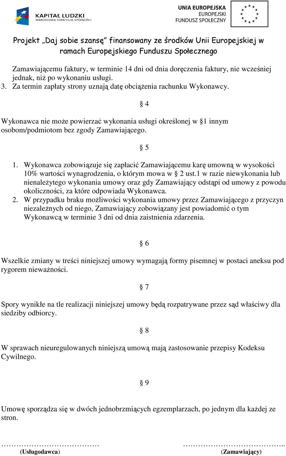 Wykonawca zobowiązuje się zapłacić Zamawiającemu karę umowną w wysokości 10% wartości wynagrodzenia, o którym mowa w 2 ust.