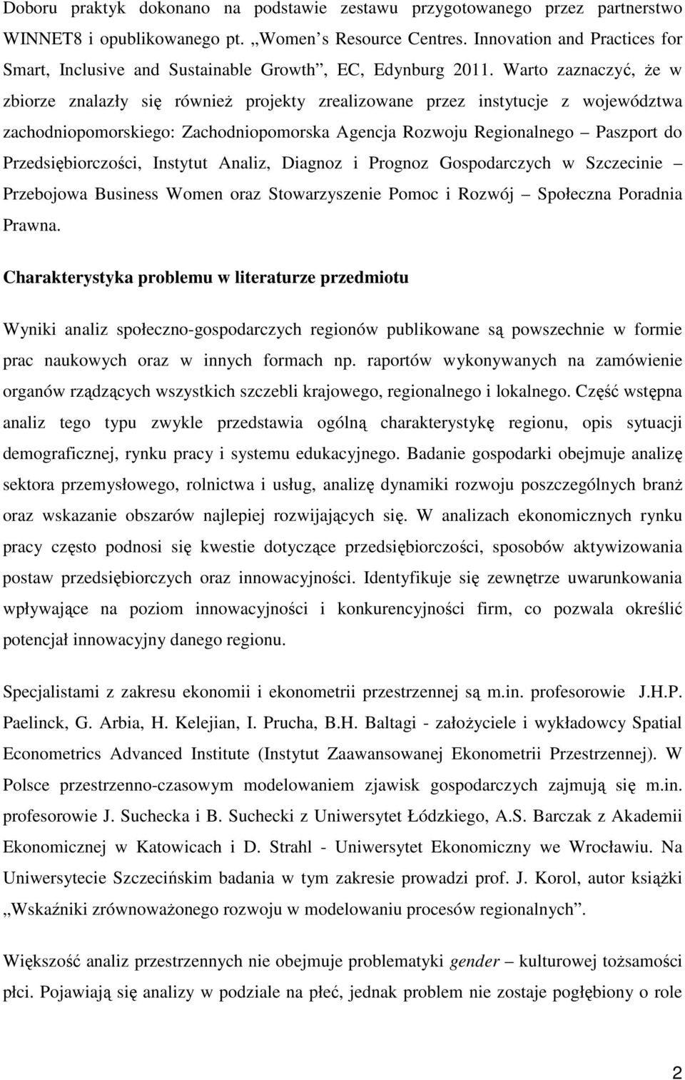 Warto zaznaczyć, Ŝe w zbiorze znalazły się równieŝ projekty zrealizowane przez instytucje z województwa zachodniopomorskiego: Zachodniopomorska Agencja Rozwoju Regionalnego Paszport do