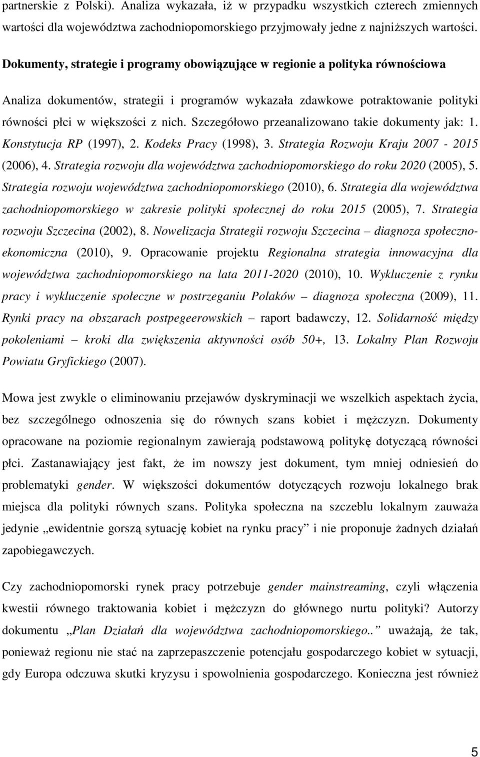 Szczegółowo przeanalizowano takie dokumenty jak: 1. Konstytucja RP (1997), 2. Kodeks Pracy (1998), 3. Strategia Rozwoju Kraju 2007-2015 (2006), 4.