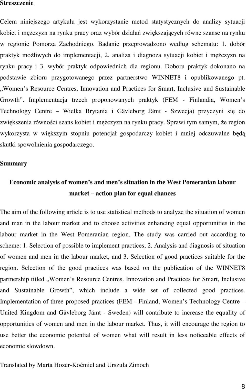 wybór praktyk odpowiednich dla regionu. Doboru praktyk dokonano na podstawie zbioru przygotowanego przez partnerstwo WINNET8 i opublikowanego pt. Women s Resource Centres.