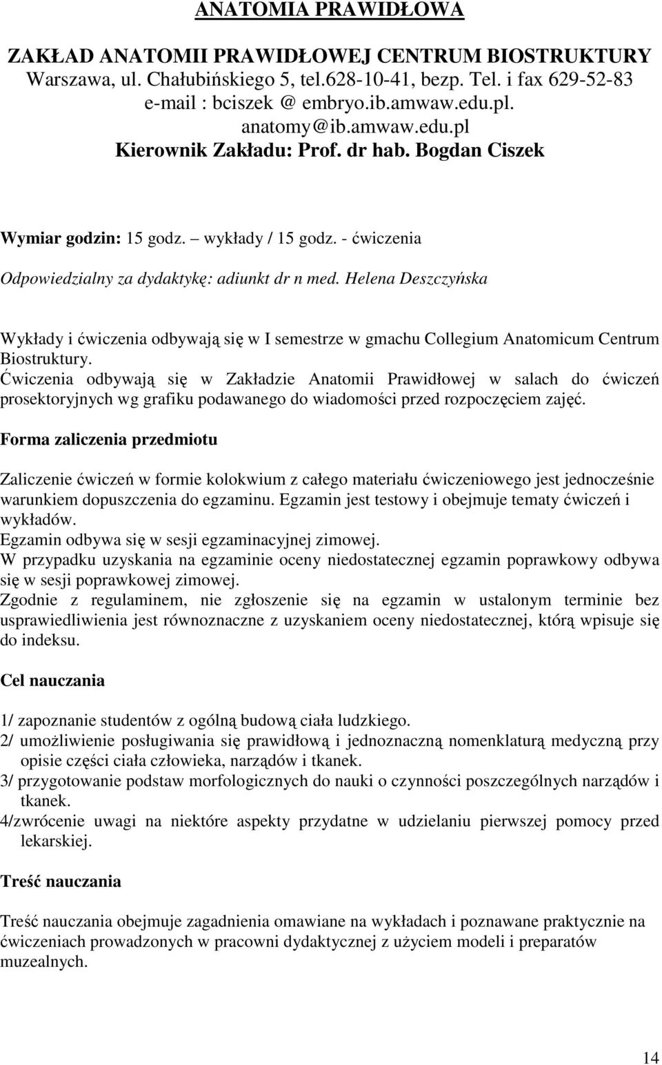 Helena Deszczyńska Wykłady i ćwiczenia odbywają się w I semestrze w gmachu Collegium Anatomicum Centrum Biostruktury.