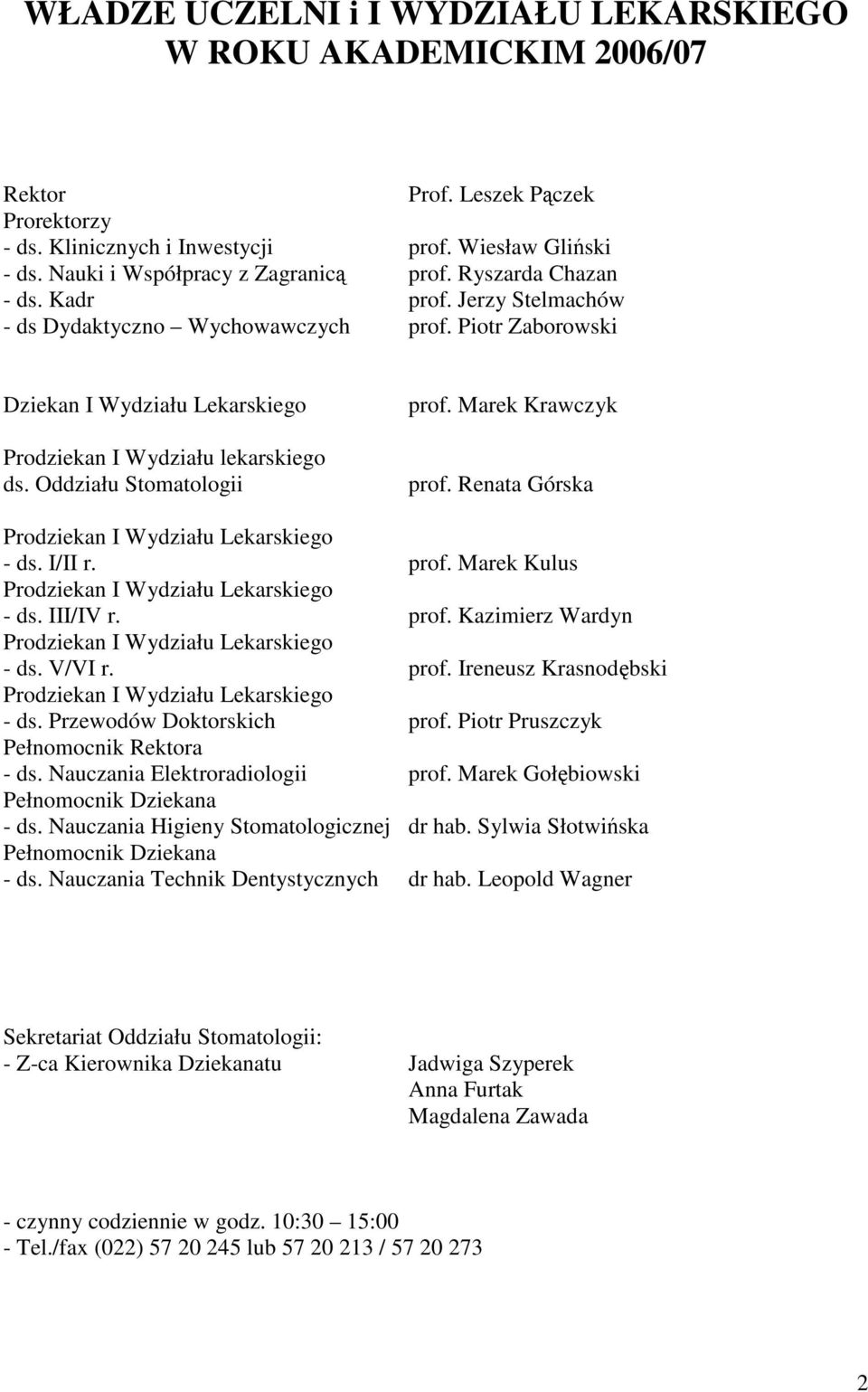 Piotr Zaborowski Dziekan I Wydziału Lekarskiego Prodziekan I Wydziału lekarskiego ds. Oddziału Stomatologii prof. Marek Krawczyk prof. Renata Górska Prodziekan I Wydziału Lekarskiego - ds. I/II r.