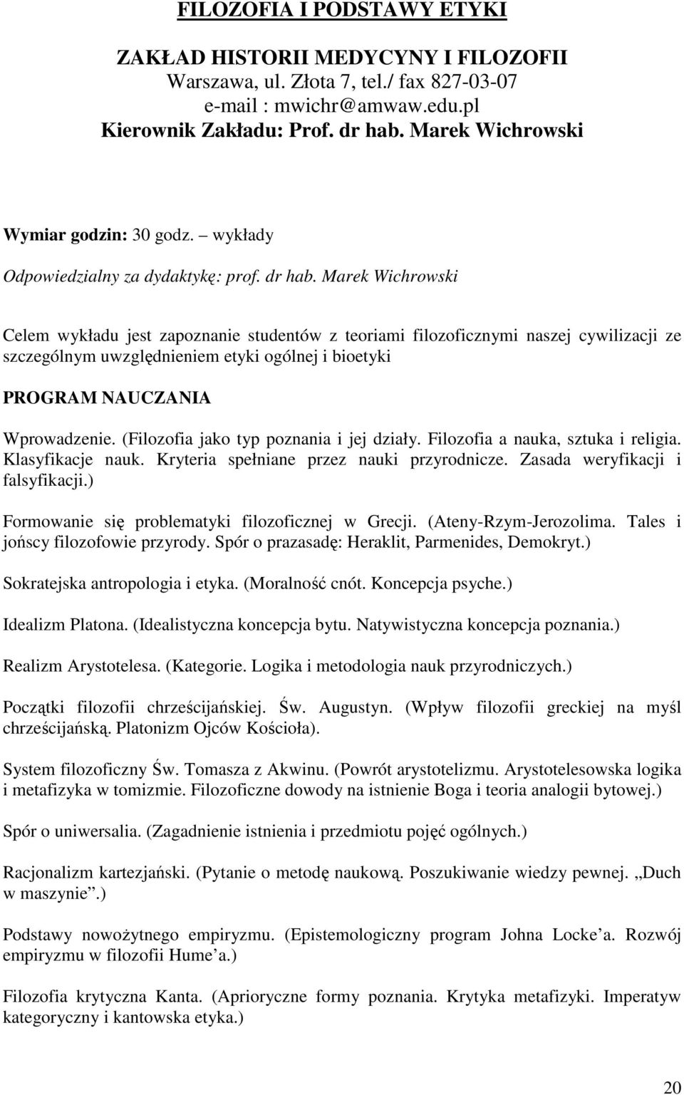 Marek Wichrowski Celem wykładu jest zapoznanie studentów z teoriami filozoficznymi naszej cywilizacji ze szczególnym uwzględnieniem etyki ogólnej i bioetyki PROGRAM NAUCZANIA Wprowadzenie.