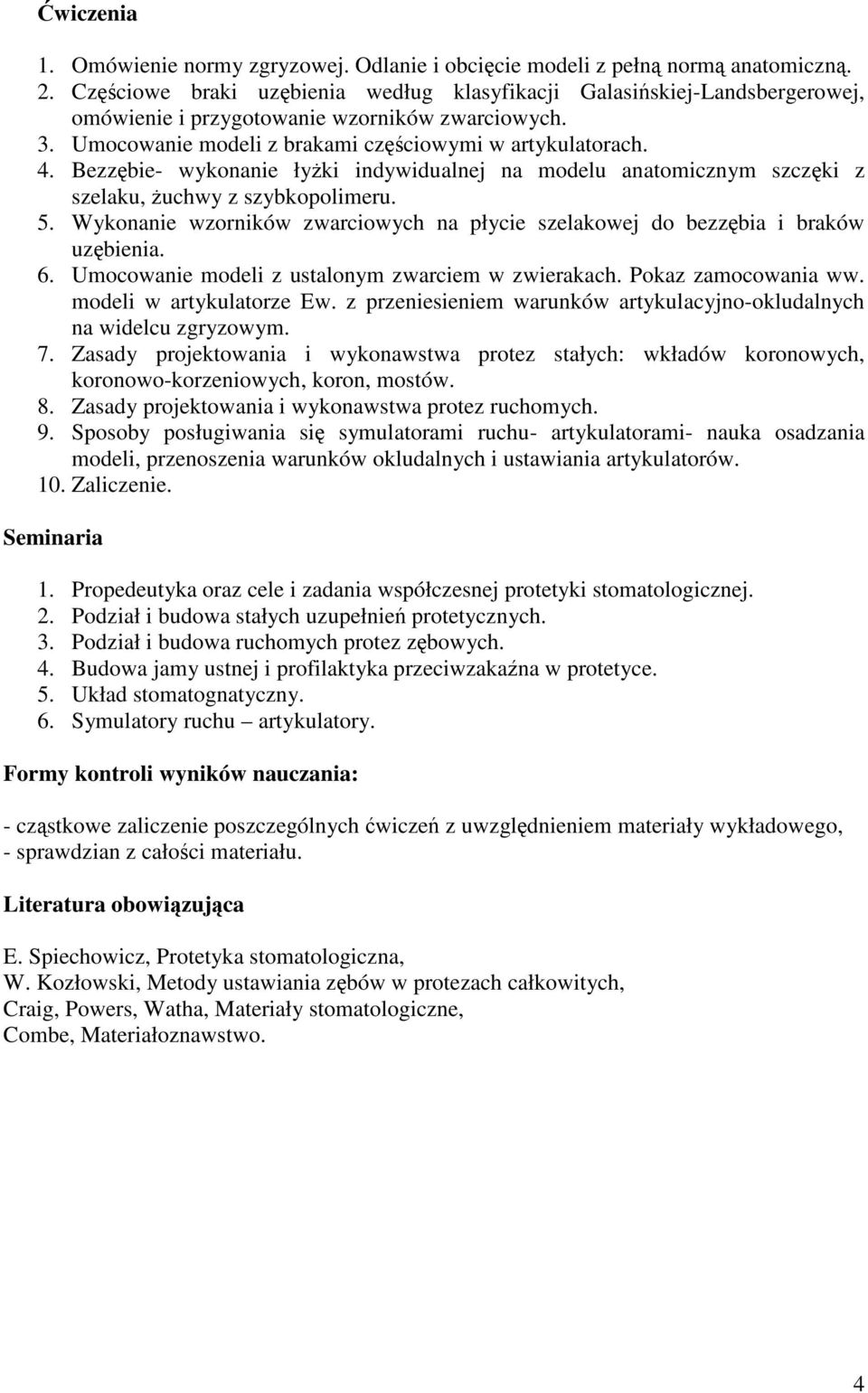 Bezzębie- wykonanie łyżki indywidualnej na modelu anatomicznym szczęki z szelaku, żuchwy z szybkopolimeru. 5. Wykonanie wzorników zwarciowych na płycie szelakowej do bezzębia i braków uzębienia. 6.