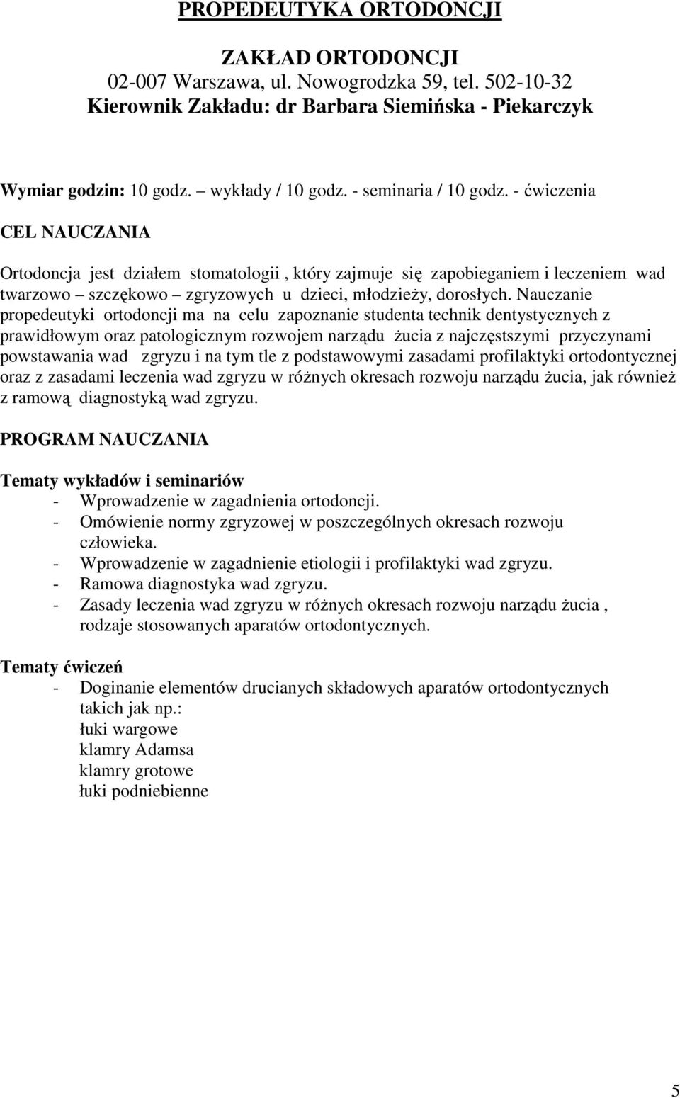 Nauczanie propedeutyki ortodoncji ma na celu zapoznanie studenta technik dentystycznych z prawidłowym oraz patologicznym rozwojem narządu żucia z najczęstszymi przyczynami powstawania wad zgryzu i na