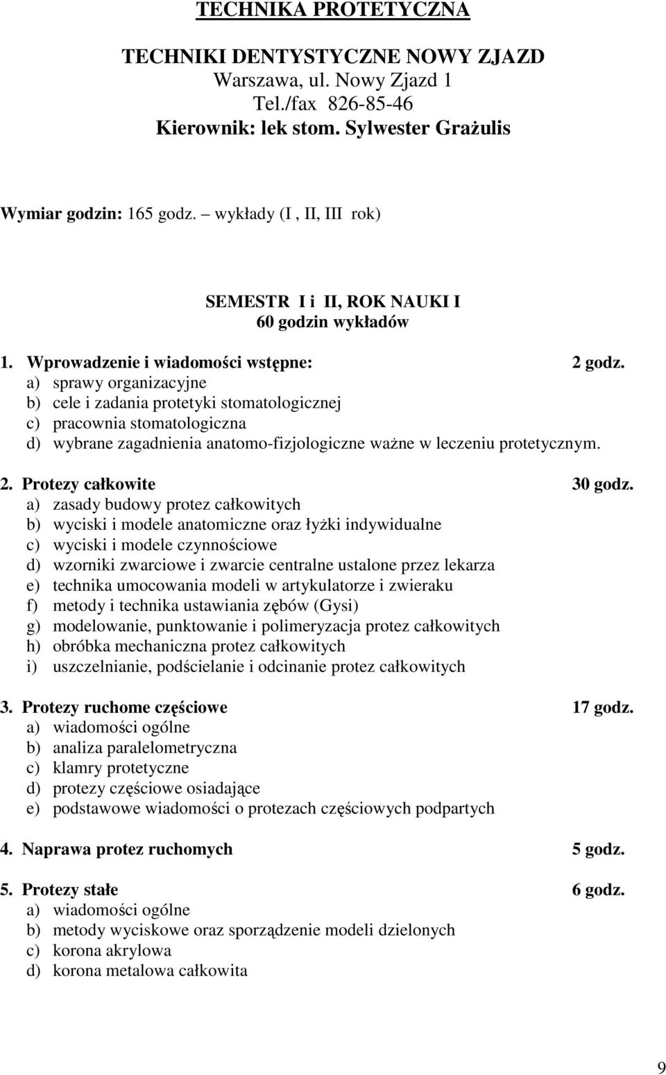 a) sprawy organizacyjne b) cele i zadania protetyki stomatologicznej c) pracownia stomatologiczna d) wybrane zagadnienia anatomo-fizjologiczne ważne w leczeniu protetycznym. 2.