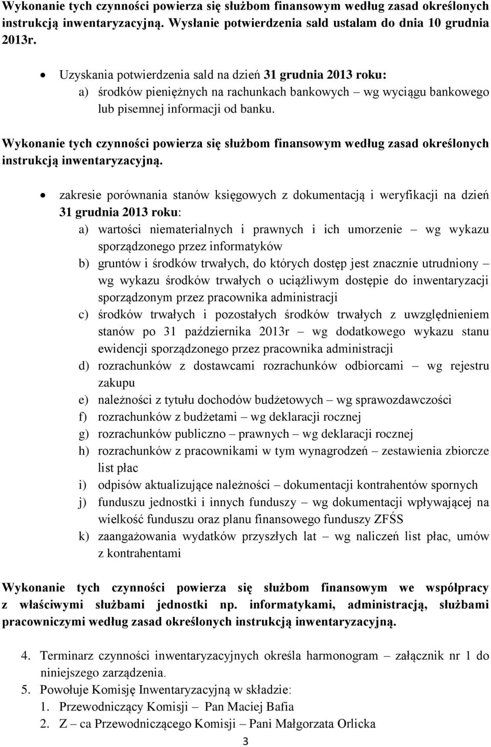 Wykonanie tych czynności powierza się służbom finansowym według zasad określonych instrukcją inwentaryzacyjną.