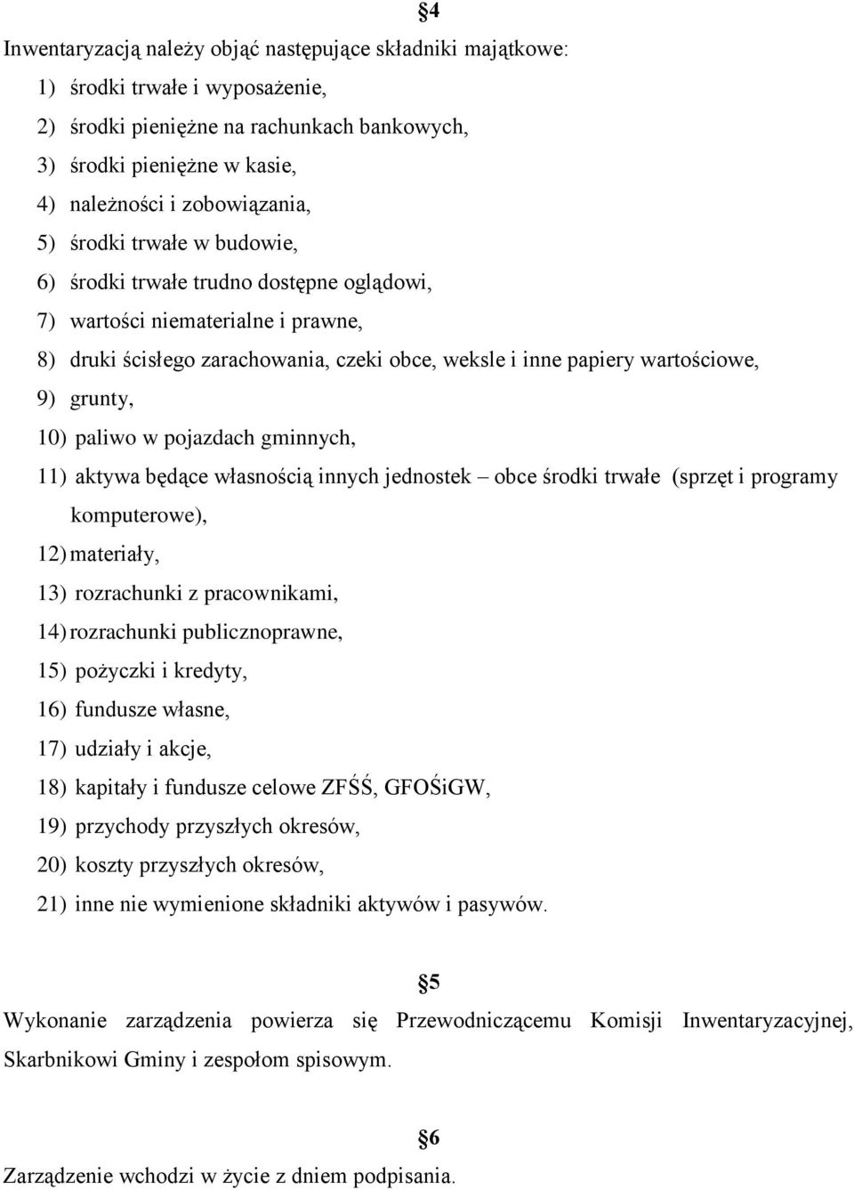 10) paliwo w pojazdach gminnych, 11) aktywa będące własnością innych jednostek obce środki trwałe (sprzęt i programy komputerowe), 12) materiały, 13) rozrachunki z pracownikami, 14) rozrachunki