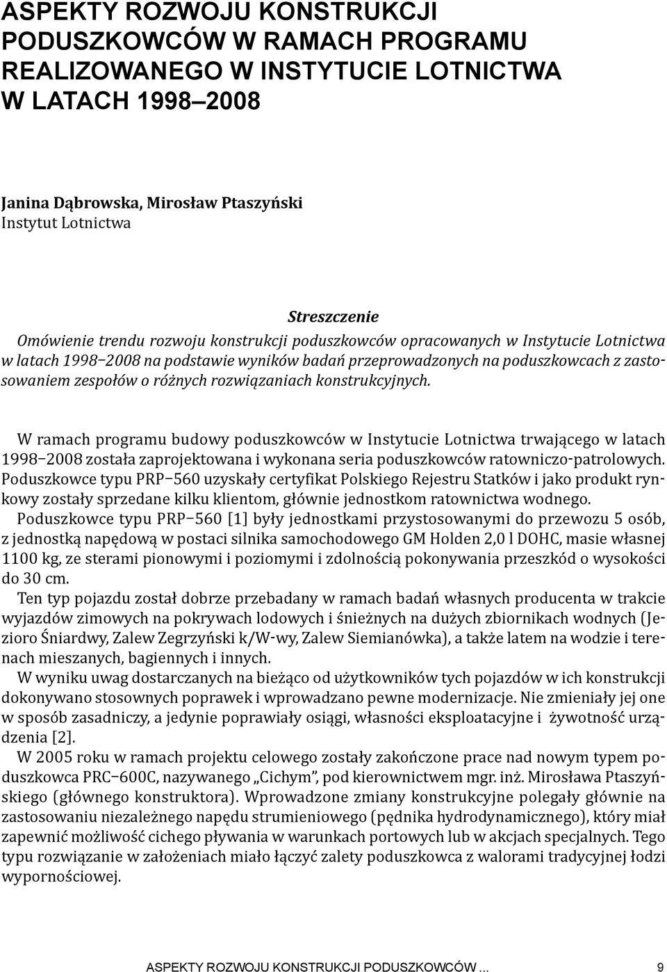 rozwiązaniach konstrukcyjnych. W ramach programu budowy poduszkowców w Instytucie Lotnictwa trwającego w latach 1998 2008 została zaprojektowana i wykonana seria poduszkowców ratowniczo-patrolowych.