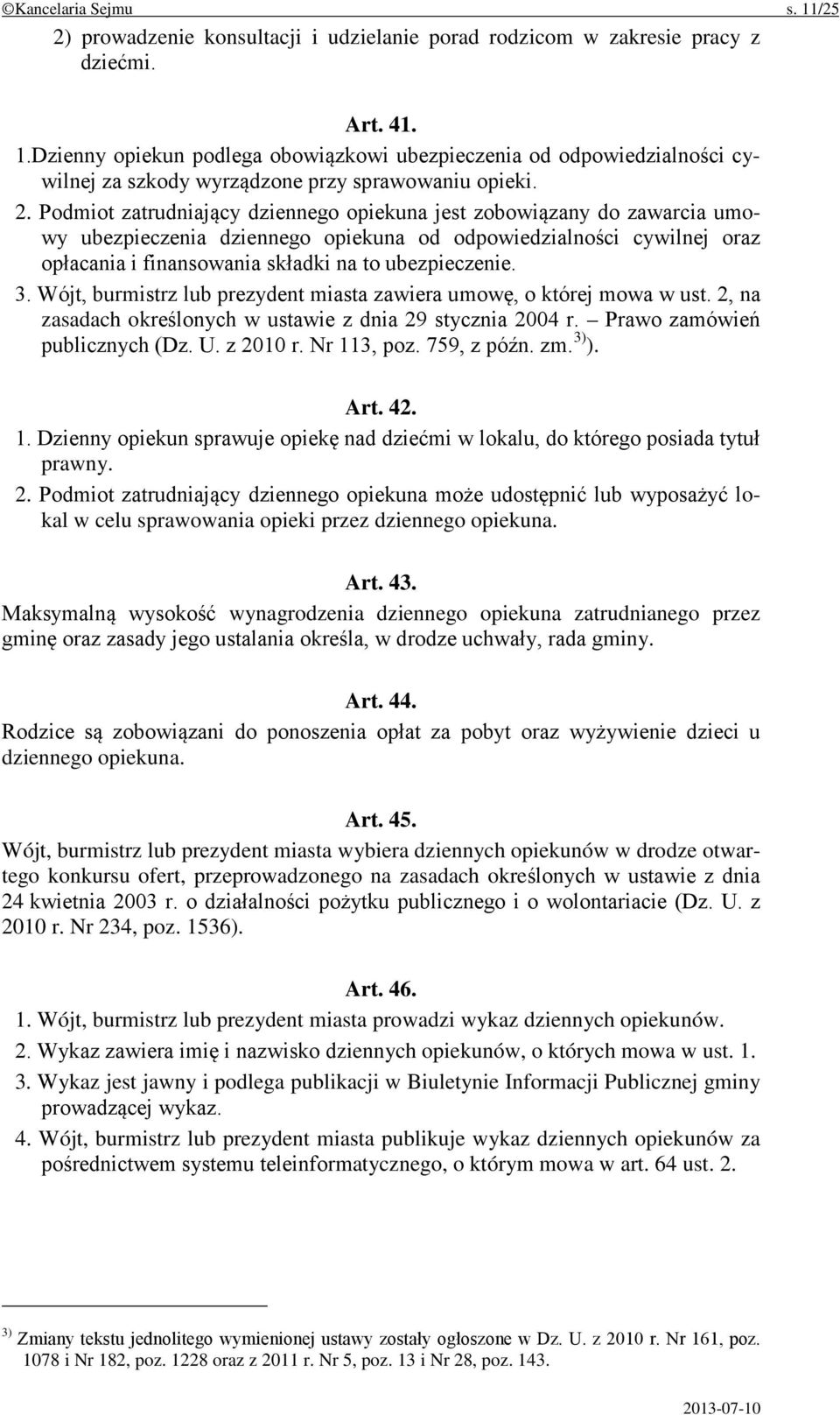 3. Wójt, burmistrz lub prezydent miasta zawiera umowę, o której mowa w ust. 2, na zasadach określonych w ustawie z dnia 29 stycznia 2004 r. Prawo zamówień publicznych (Dz. U. z 2010 r. Nr 113, poz.