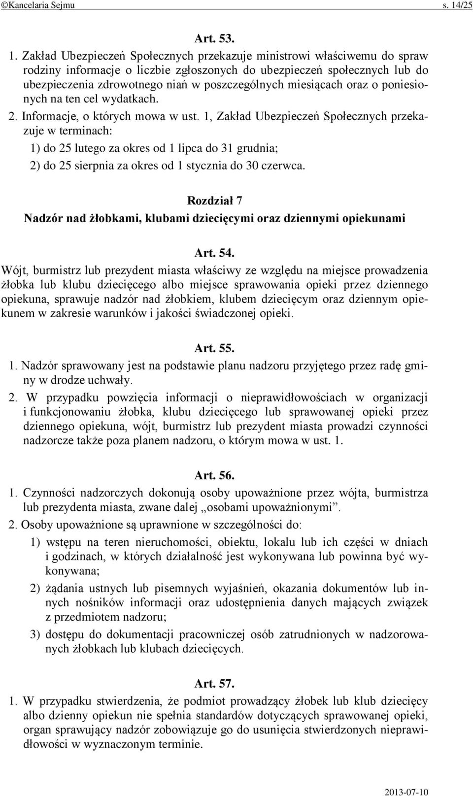 Zakład Ubezpieczeń Społecznych przekazuje ministrowi właściwemu do spraw rodziny informacje o liczbie zgłoszonych do ubezpieczeń społecznych lub do ubezpieczenia zdrowotnego niań w poszczególnych