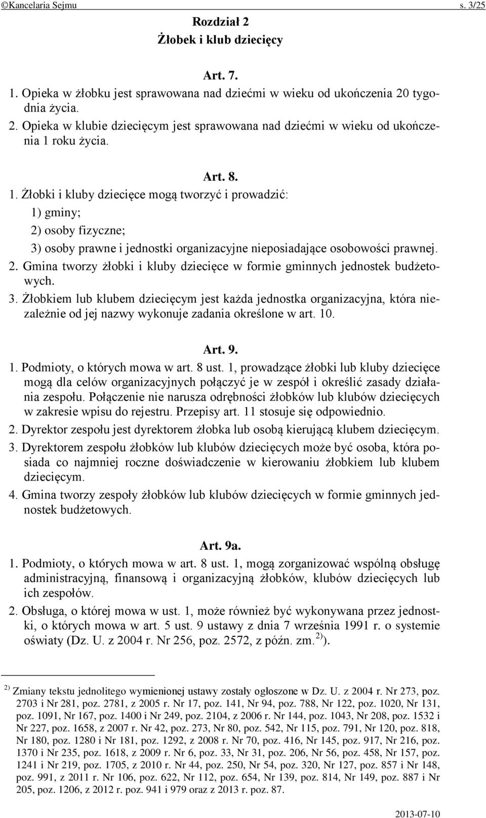 3. Żłobkiem lub klubem dziecięcym jest każda jednostka organizacyjna, która niezależnie od jej nazwy wykonuje zadania określone w art. 10. Art. 9. 1. Podmioty, o których mowa w art. 8 ust.