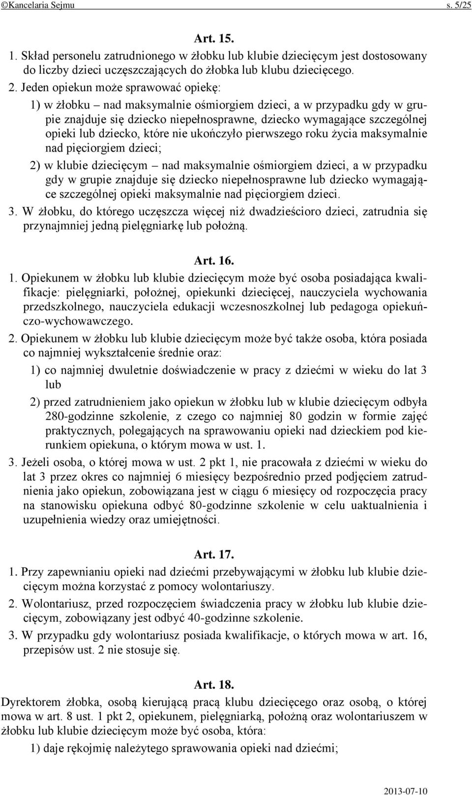 które nie ukończyło pierwszego roku życia maksymalnie nad pięciorgiem dzieci; 2) w klubie dziecięcym nad maksymalnie ośmiorgiem dzieci, a w przypadku gdy w grupie znajduje się dziecko niepełnosprawne