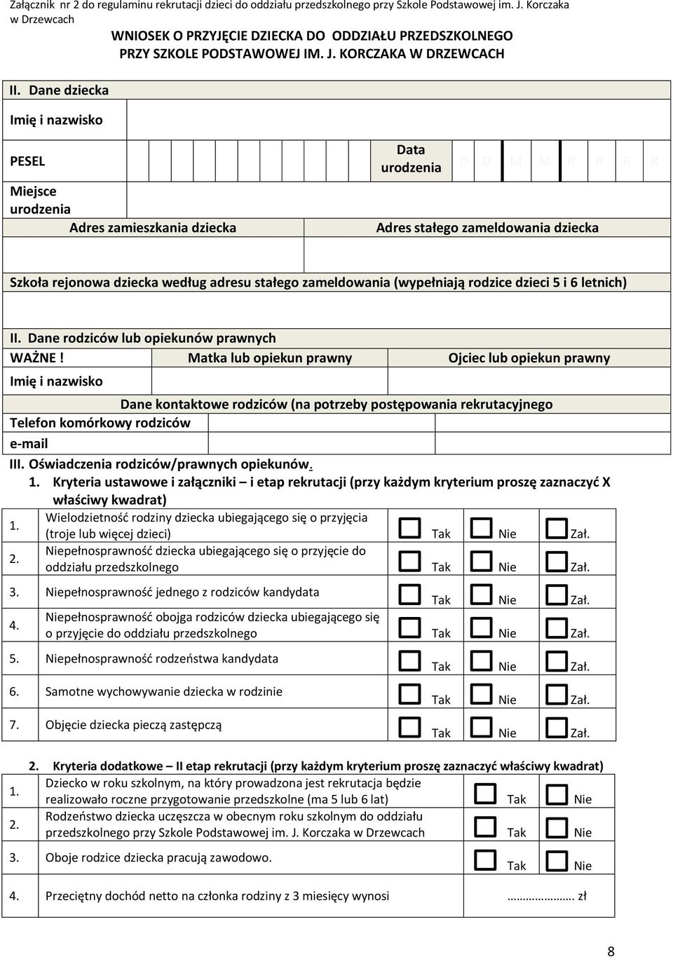 Dane dziecka Imię i nazwisko PESEL Miejsce urodzenia Adres zamieszkania dziecka Data urodzenia D D M M R R R R Adres stałego zameldowania dziecka Szkoła rejonowa dziecka według adresu stałego