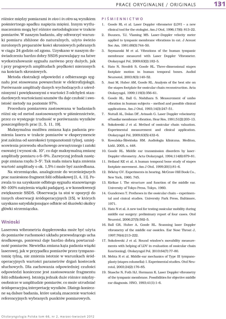 Uzyskano w naszym doświadczeniu bardzo dobry SSDS pozwalający na łatwe wyekstrahowanie sygnału zarówno przy dużych, jak i przy progowych amplitudach prędkości mierzonych na kościach skroniowych.