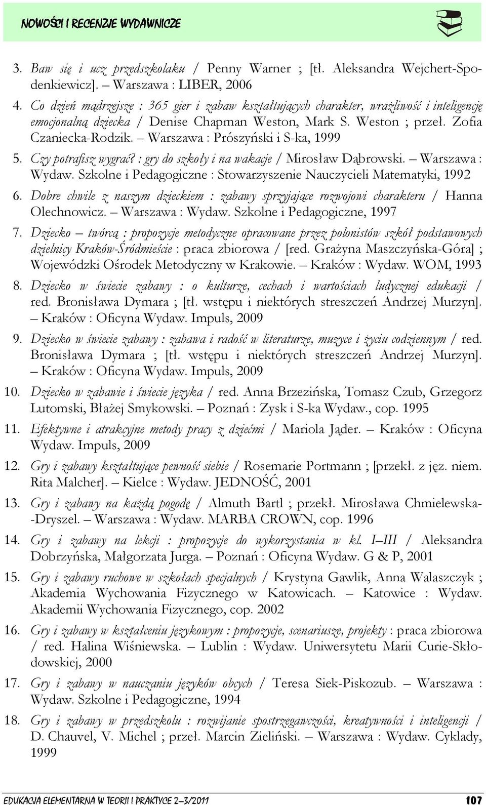 Warszawa : Prószyński i S-ka, 1999 5. Czy potrafisz wygrać? : gry do szkoły i na wakacje / Mirosław Dąbrowski. Warszawa : Wydaw. Szkolne i Pedagogiczne : Stowarzyszenie Nauczycieli Matematyki, 1992 6.