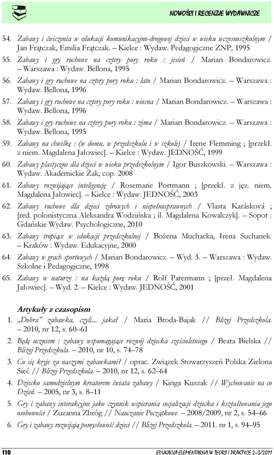 Zabawy i gry ruchowe na cztery pory roku : wiosna / Marian Bondarowicz. Warszawa : Wydaw. Bellona, 1996 58. Zabawy i gry ruchowe na cztery pory roku : zima / Marian Bondarowicz. Warszawa : Wydaw. Bellona, 1995 59.