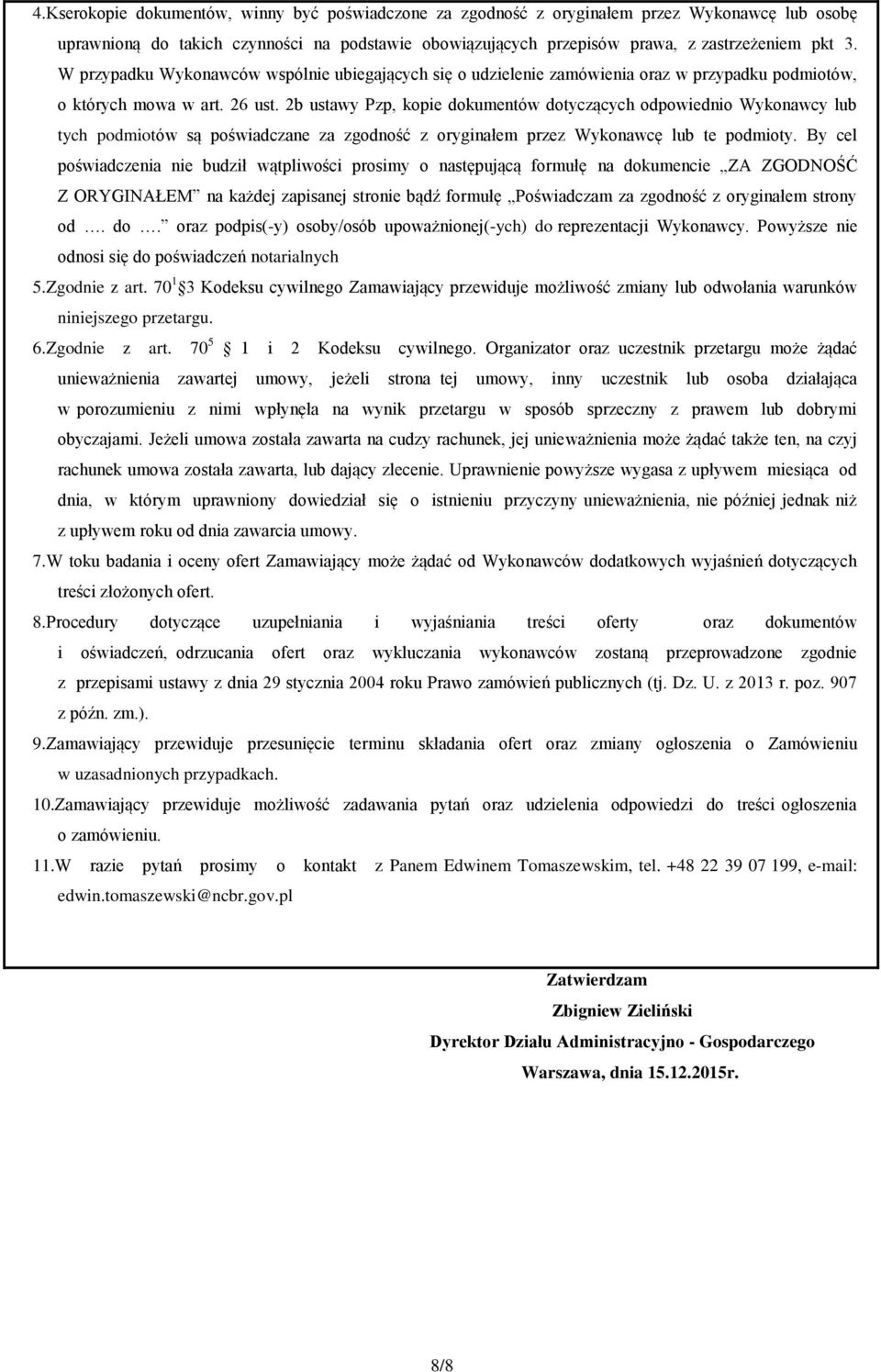 2b ustawy Pzp, kopie dokumentów dotyczących odpowiednio Wykonawcy lub tych podmiotów są poświadczane za zgodność z oryginałem przez Wykonawcę lub te podmioty.